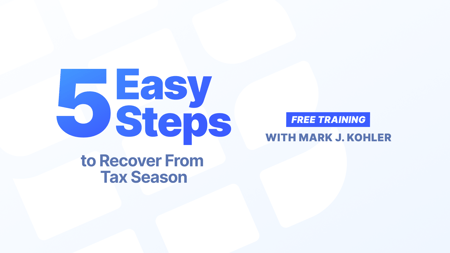  Free training announcement: 5 Easy Steps to bounce back after tax season with Mark J. Kohler.